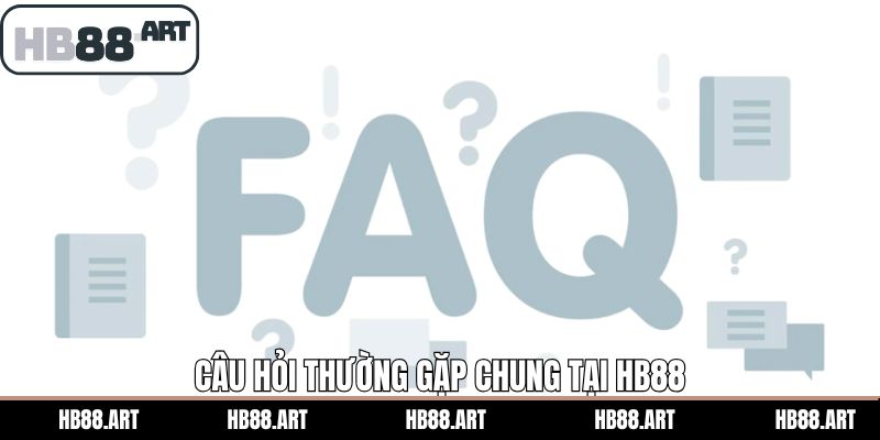 Những câu hỏi thường gặp về các vấn đề chung tại HB88