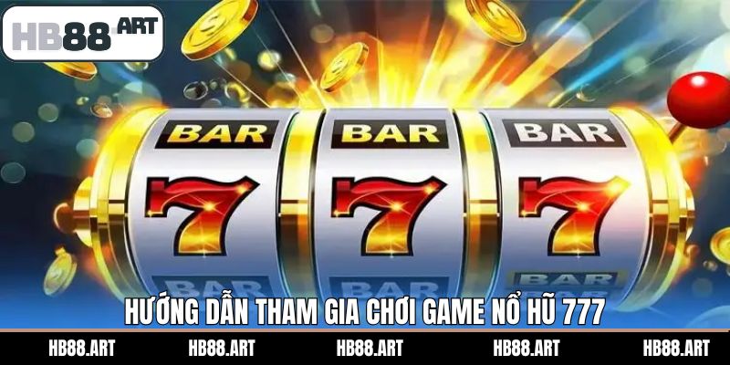 Thao tác tham gia game slot 777 cực ngắn gọn
