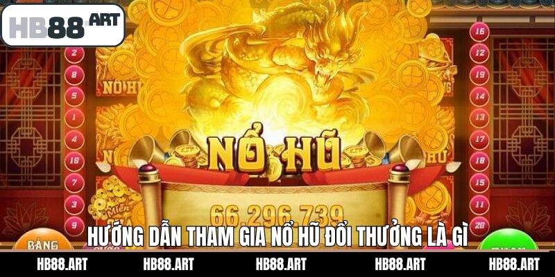 Hướng dẫn cách đặt cược nổ hũ tại HB88