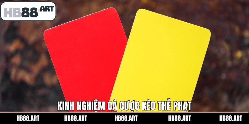 Kinh nghiệm hữu ích khi tham gia vào kèo thẻ phạt thắng lớn