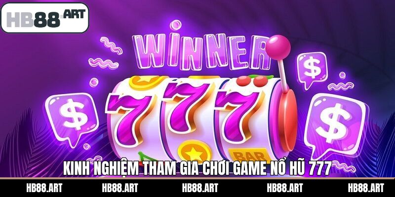 Kinh nghiệm chinh phục nổ hũ 777 nhanh chóng
