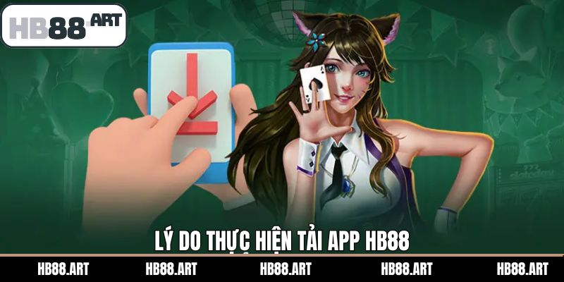 Ưu điểm hấp dẫn khi tải app HB88