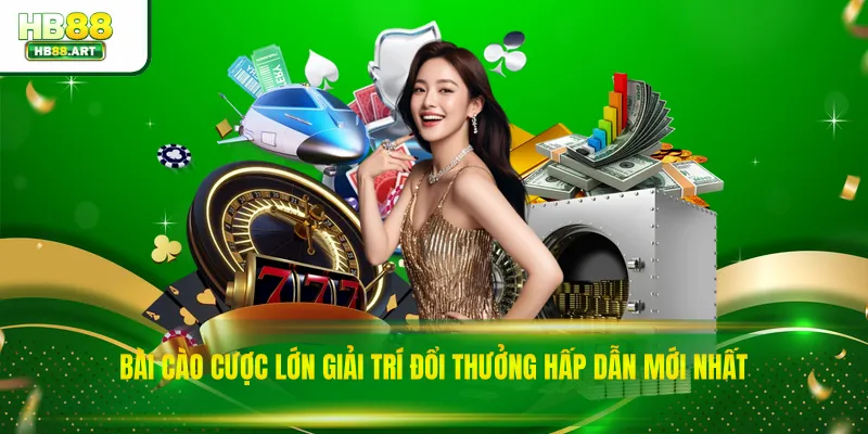 Bài Cào Cược Lớn Giải Trí Đổi Thưởng Hấp Dẫn Mới Nhất