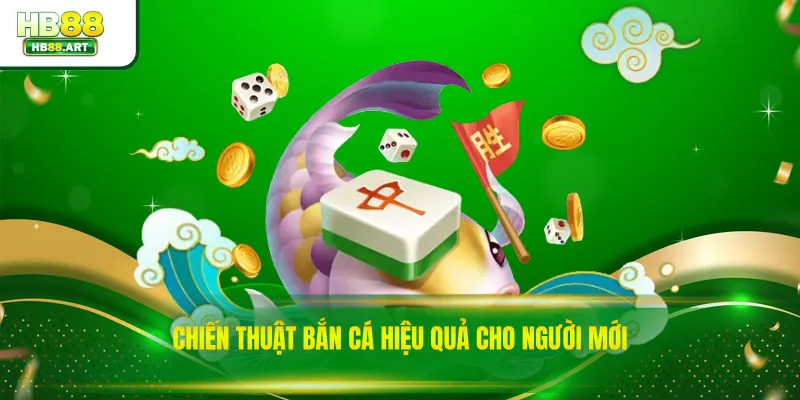 Chiến thuật bắn cá hiệu quả cho người mới