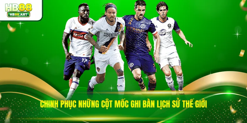 Chinh phục những cột mốc ghi bàn lịch sử thế giới