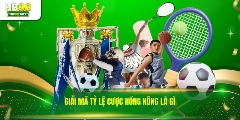 Giải mã tỷ lệ cược Hồng Kông là gì