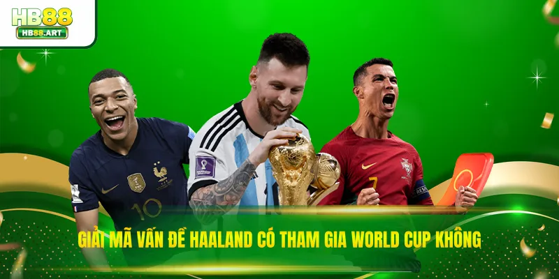 Giải mã vấn đề Haaland có tham gia World Cup không