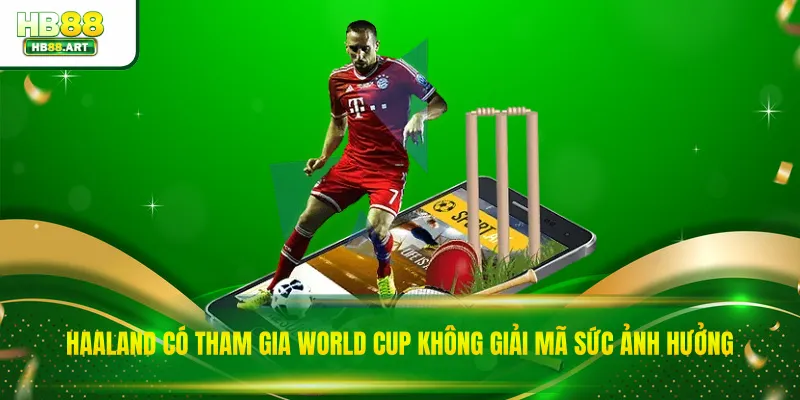 Haaland Có Tham Gia World Cup Không Giải Mã Sức Ảnh Hưởng 