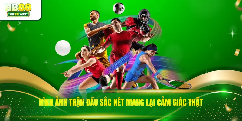 Hình ảnh trận đấu sắc nét mang lại cảm giác thật