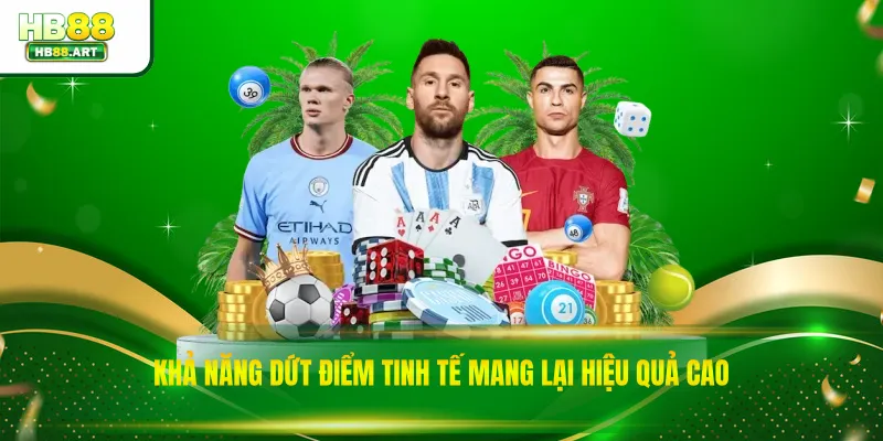 Khả năng dứt điểm tinh tế mang lại hiệu quả cao