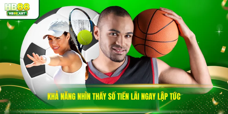 Khả năng nhìn thấy số tiền lãi ngay lập tức