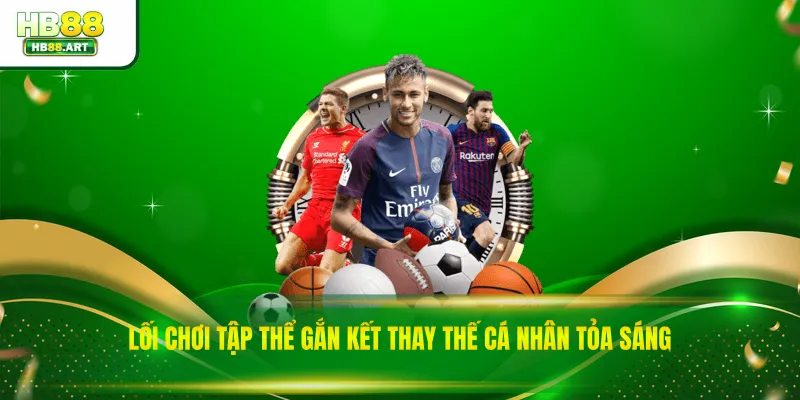 Lối chơi tập thể gắn kết thay thế cá nhân tỏa sáng