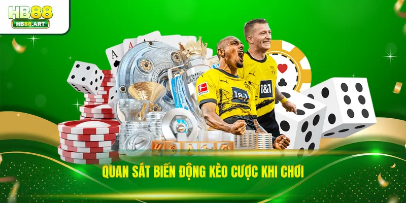 Quan sát biến động kèo cược khi chơi