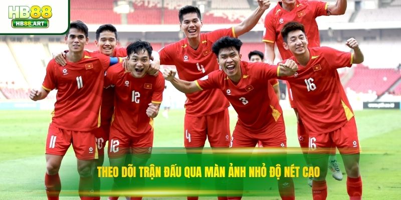 Theo dõi trận đấu qua màn ảnh nhỏ độ nét cao